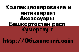 Коллекционирование и антиквариат Аксессуары. Башкортостан респ.,Кумертау г.